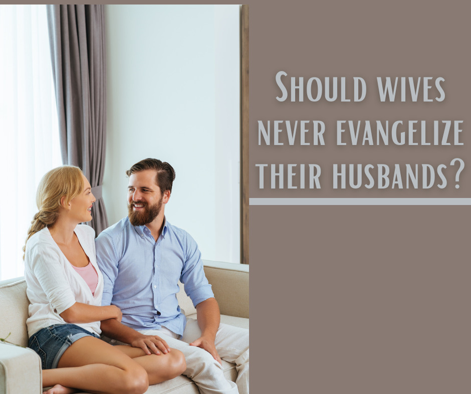 Should wives never evangelize their husbands