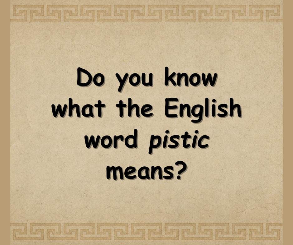 Do you know what the English word pistic means