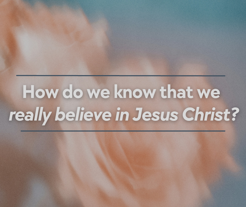 How do we know that we really believe in Jesus Christ
