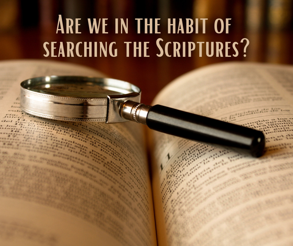 Are we in the habit of searching the Scriptures