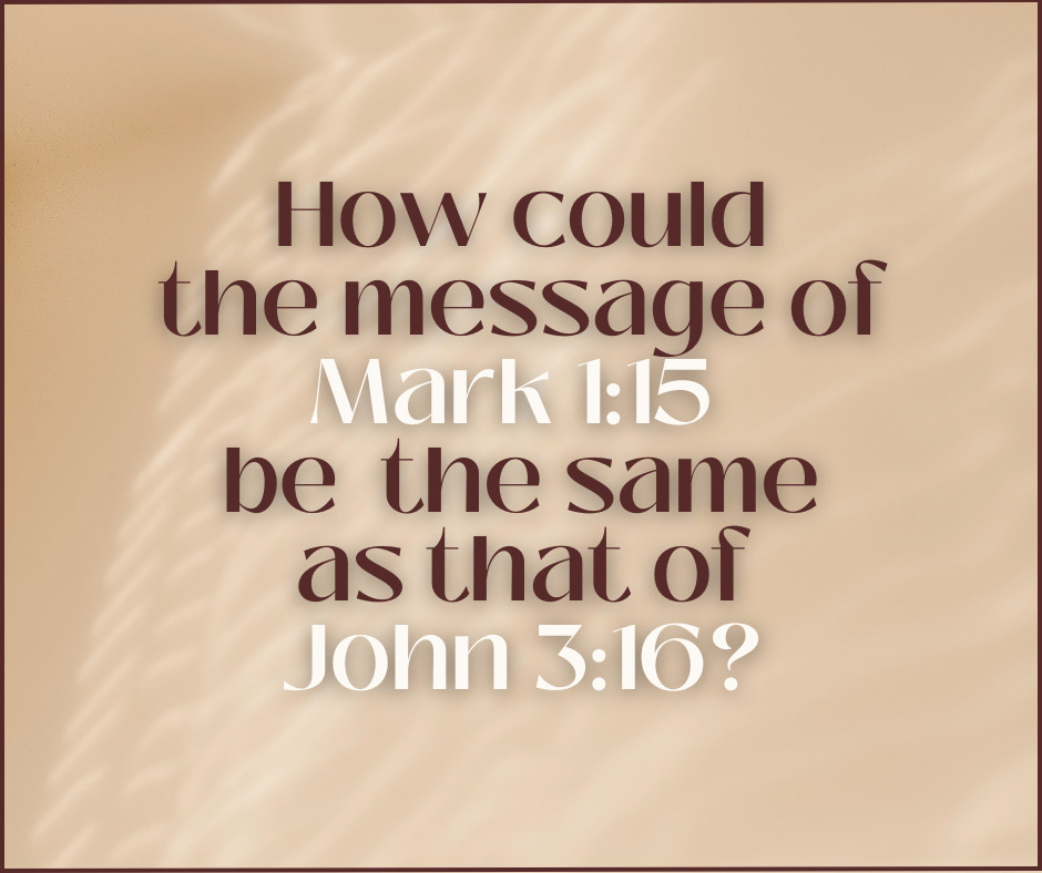 How could the message of Mark 115 be the same as that of John 316
