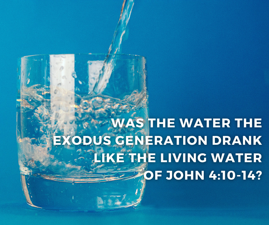Was the water the Exodus generation drank like the living water of John 410-14