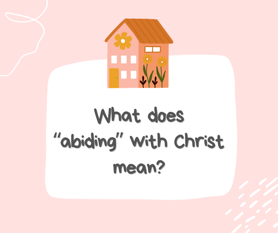 What does “abiding” with Christ mean