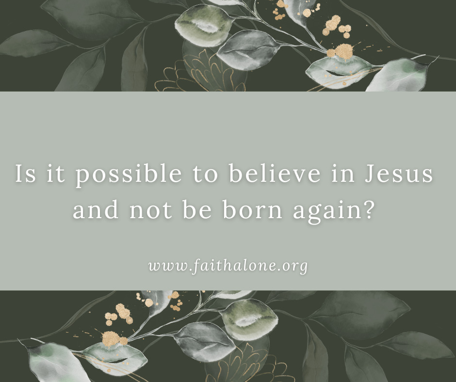 Is it possible to believe in Jesus and not be born again