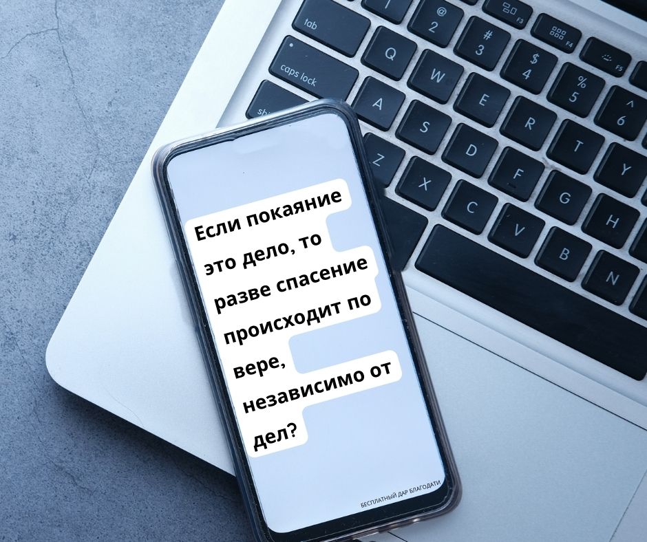 Если покаяние это дело, и мы спасены верою независимо от дел, то..?
