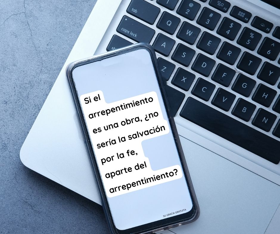 ¿Si el arrepentimiento es una obra y somos salvos por la fe sin las obras...?2