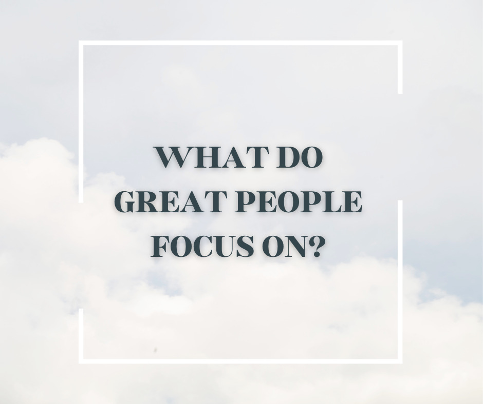 What do great people focus on