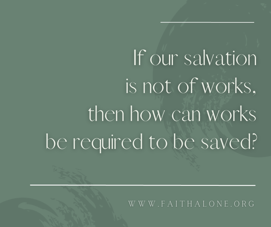 If our salvation is not of works, then how can works be required to be saved