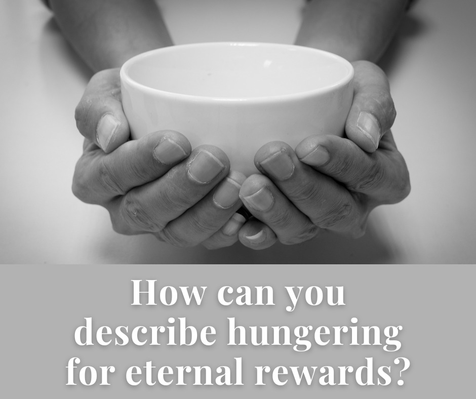 How can you describe hungering for eternal rewards