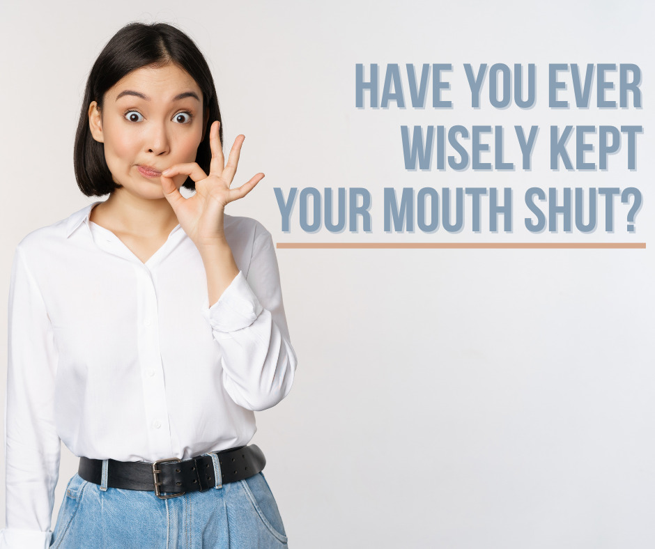 Have you ever wisely kept your mouth shut