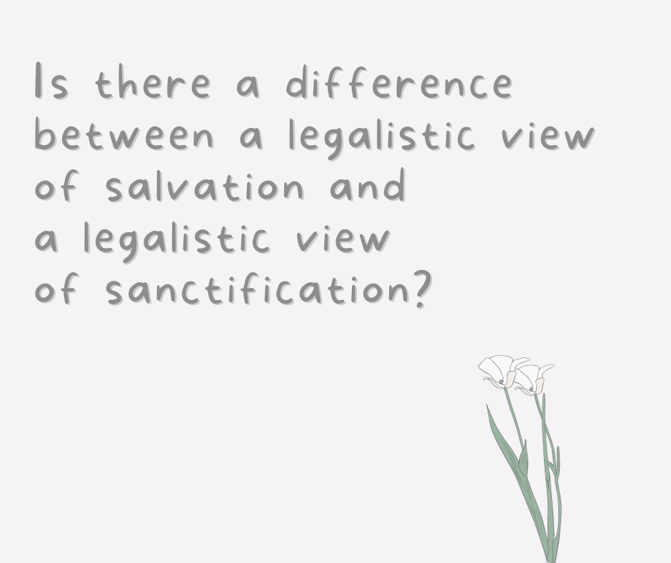 _Is there a difference between a legalistic view of salvation and a legalistic view of sanctification