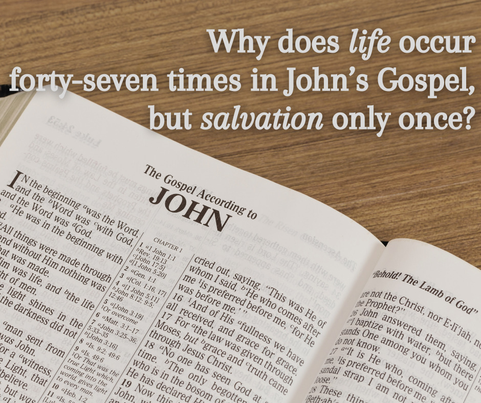 Why does life occur forty-seven times in John’s Gospel, but salvation only once