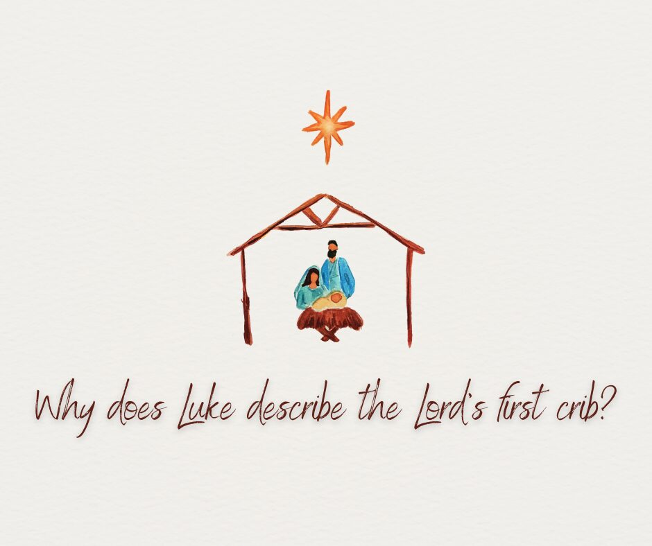 Why does Luke describe the Lord’s first crib