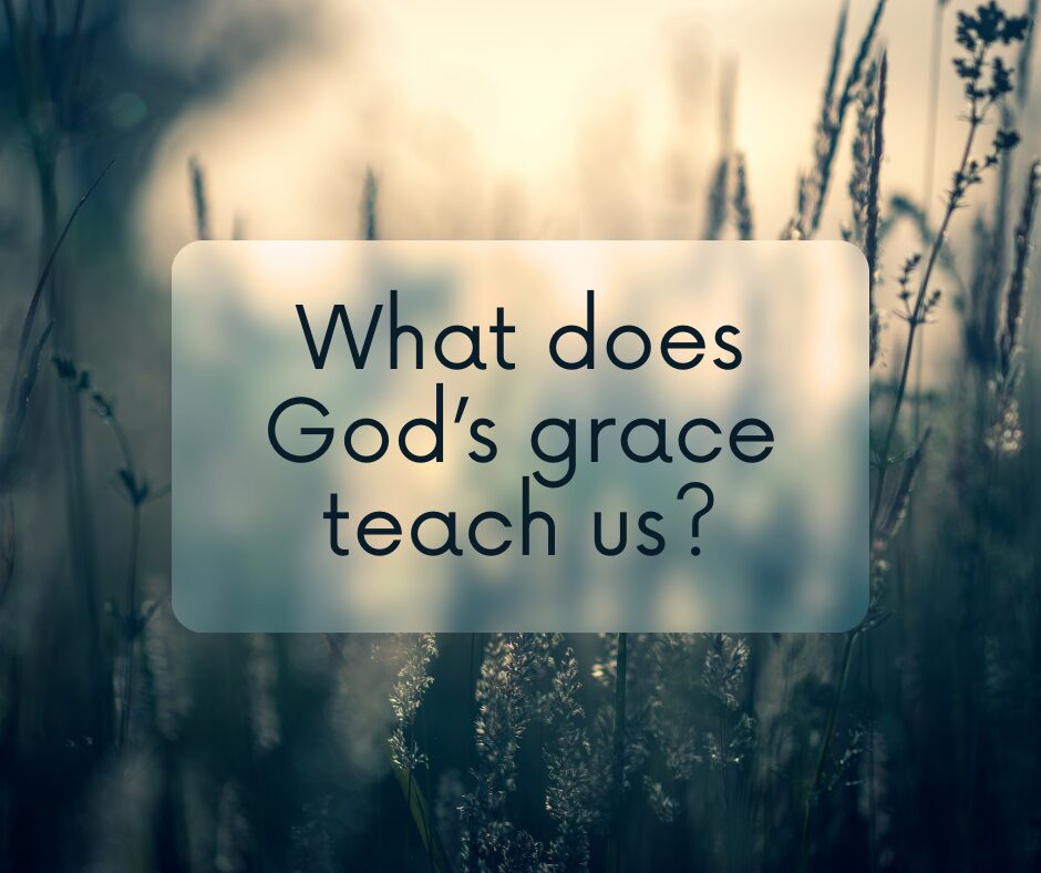 What does God’s grace teach us