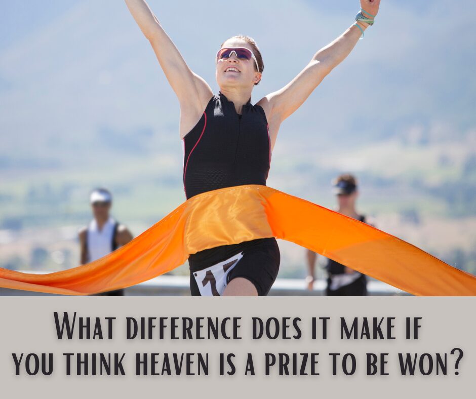 What difference does it make if you think heaven is a prize to be won