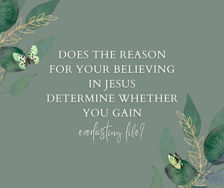 Does the reason for your believing in Jesus determine whether you gain everlasting life