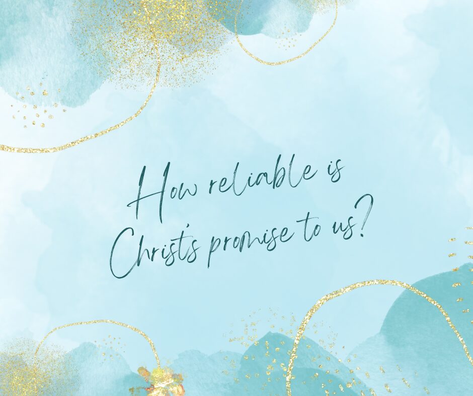 How reliable is Christ’s promise to us