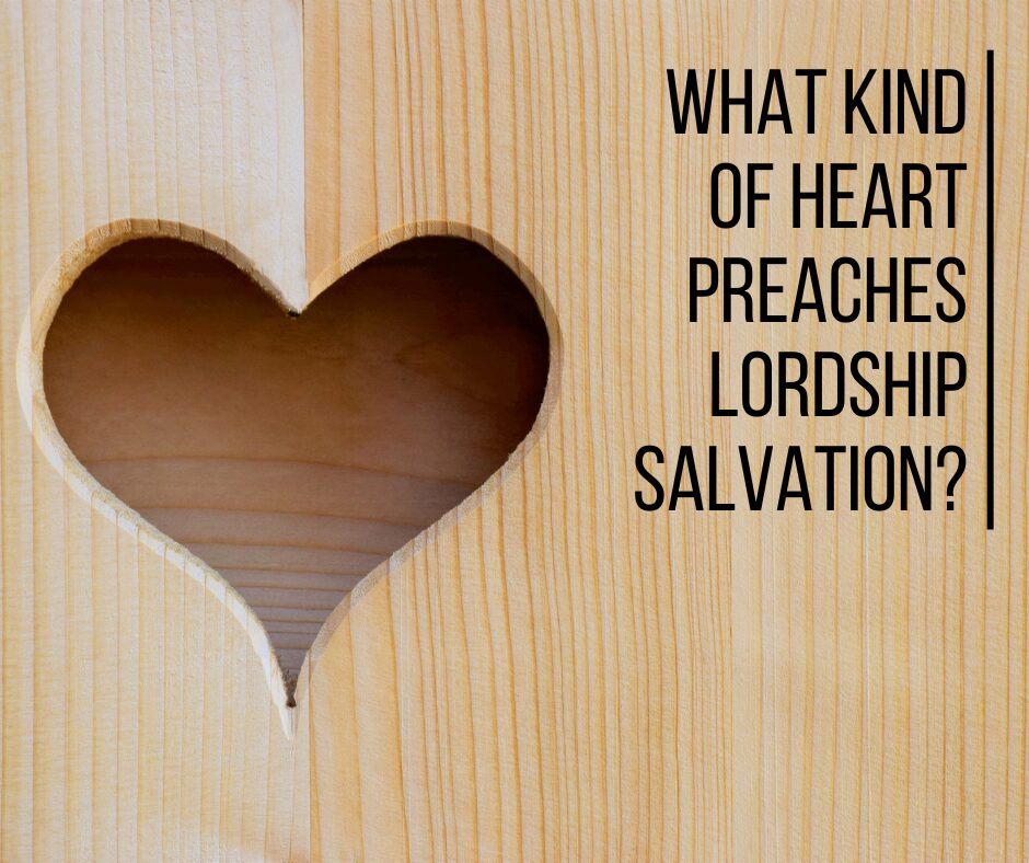 What kind of heart preaches Lordship Salvation