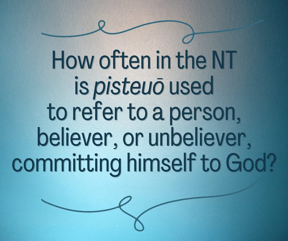 How often in the NT is pisteuō used to refer to a person, believer, or unbeliever, committing himself to God