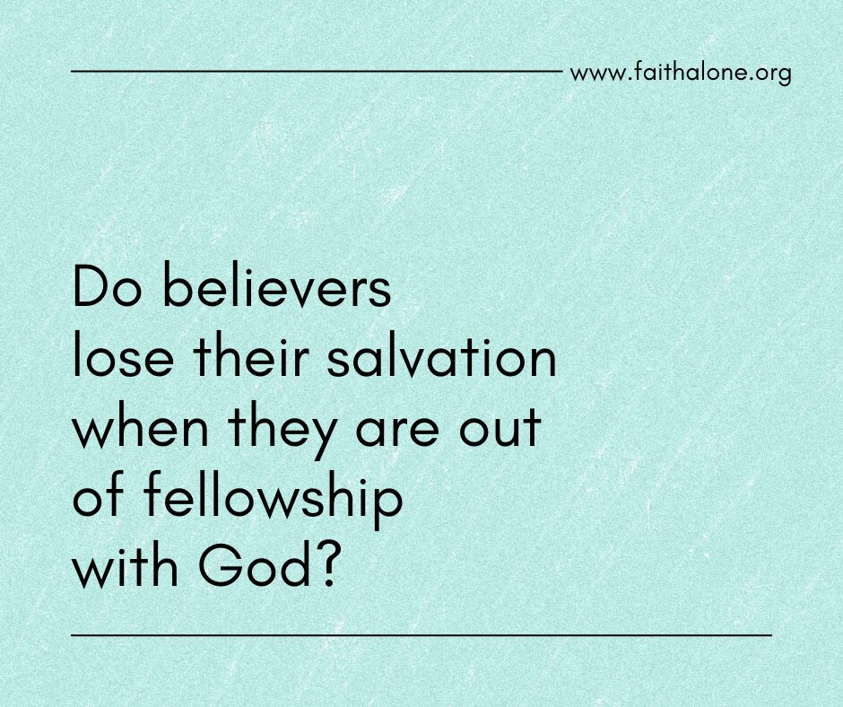 Do believers lose their salvation when they are out of fellowship with God