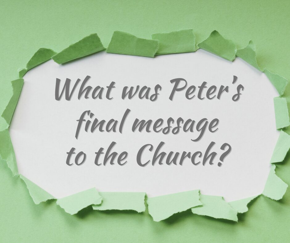 What was Peter’s final message to the Church