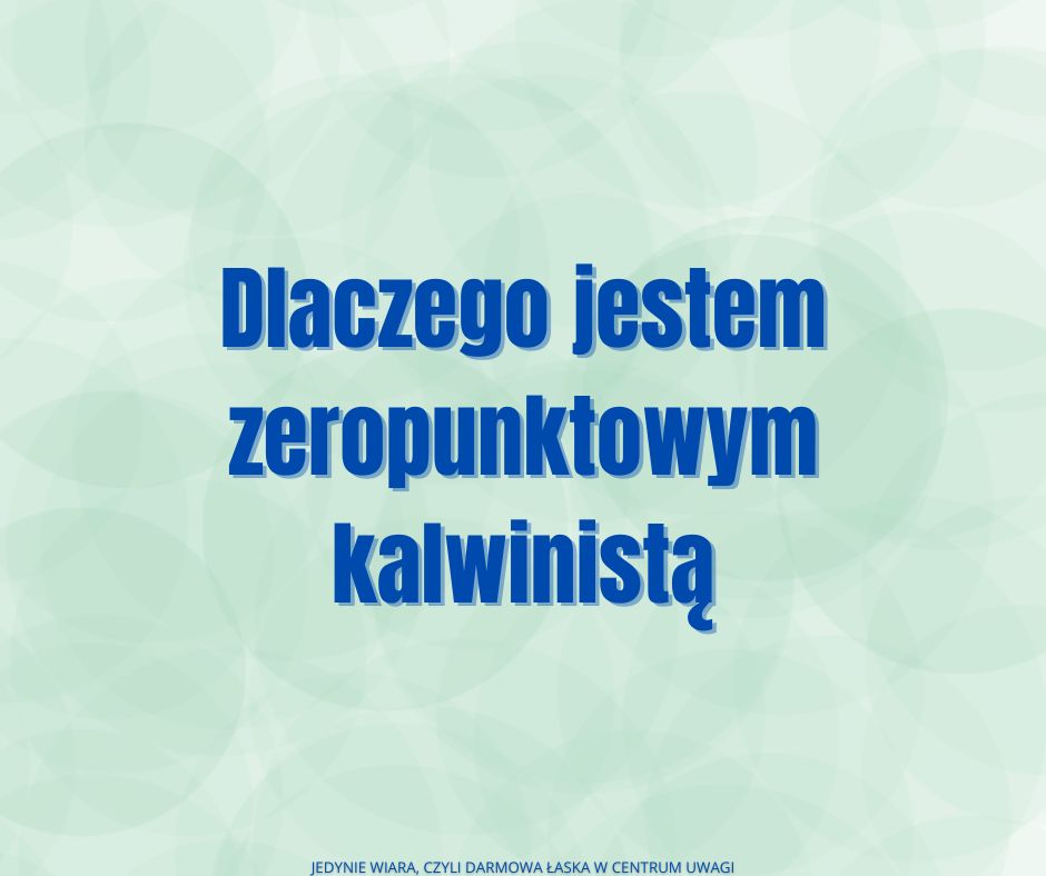 Dlaczego jestem zeropunktowym kalwinistą