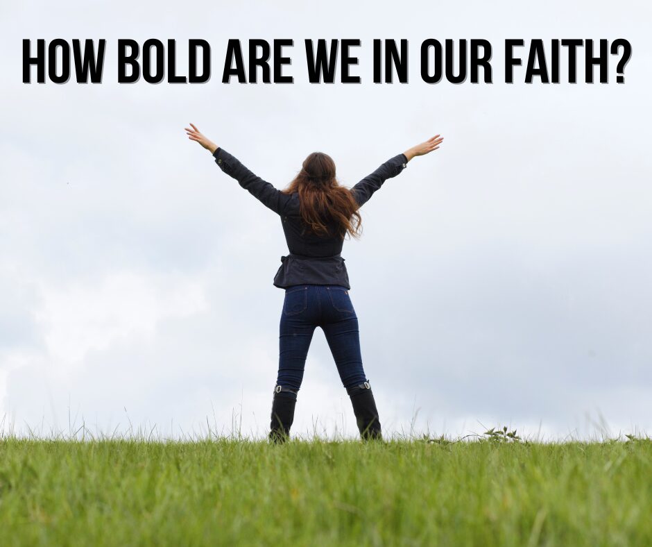How bold are we in our faith