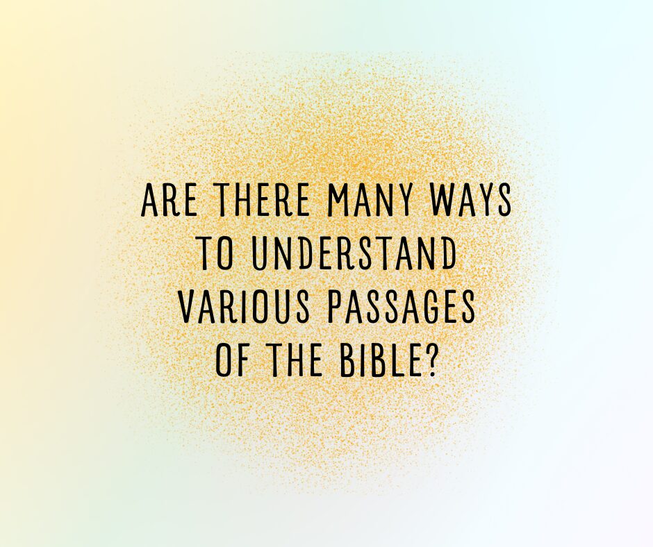 Are there many ways to understand various passages of the Bible