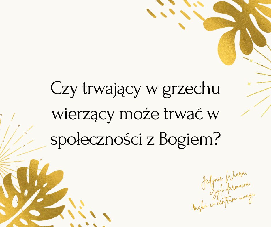 Czy trwający w grzechu wierzący może trwać w społeczności z Bogiem?