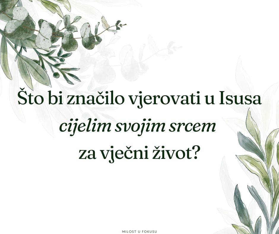 Trebaš li vjerovati u Isusa “svim svojim srcem“ da bi bio spašen?