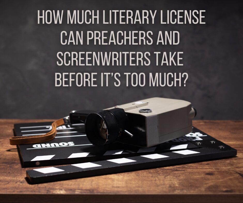 How much literary license can preachers and screenwriters take before it’s too much