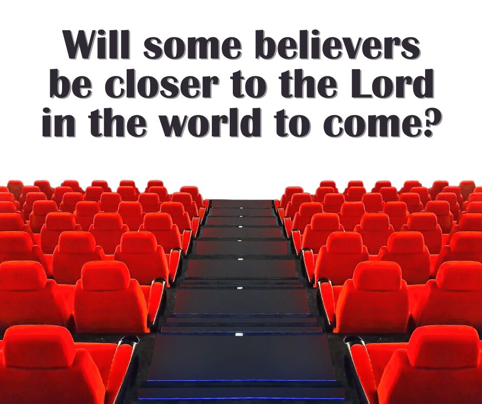 Will some believers be closer to the Lord in the world to come