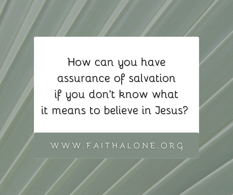 How can you have assurance of salvation if you don’t know what it means to believe in Jesus