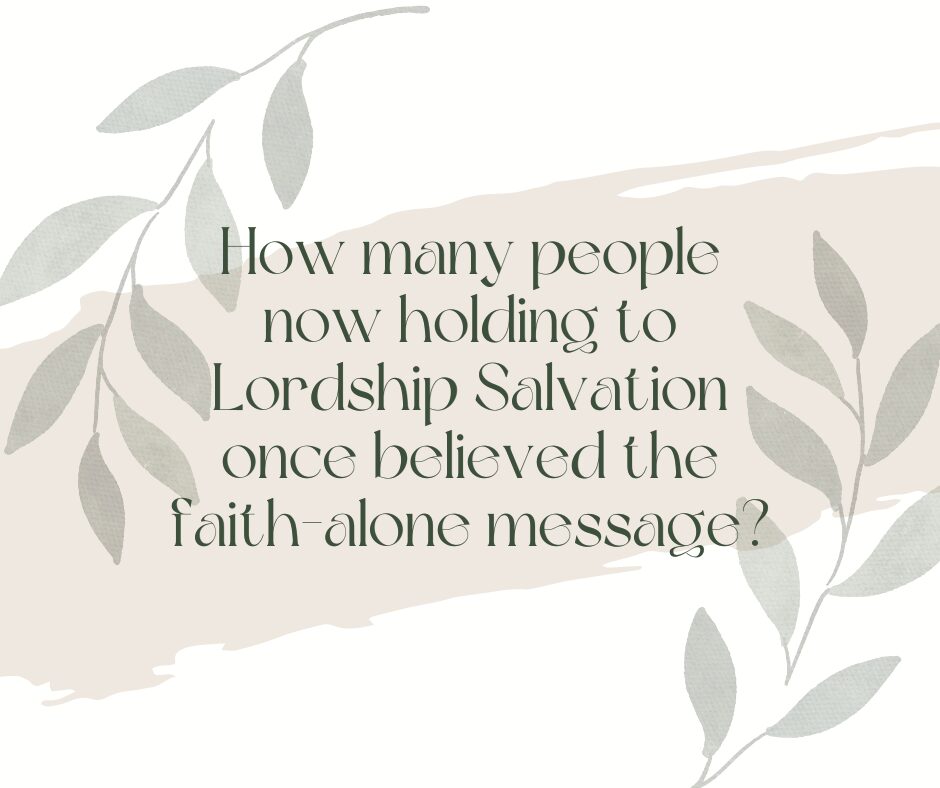 How many people now holding to Lordship Salvation once believed the faith-alone message