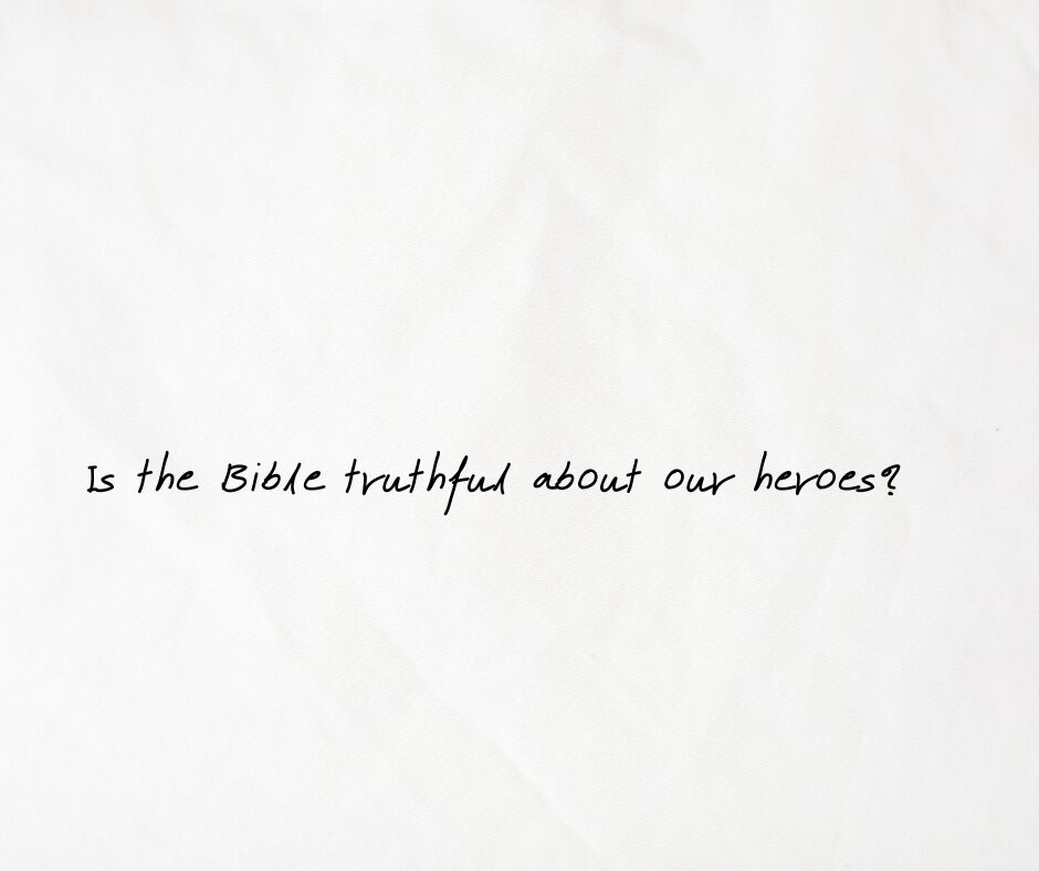 Is the Bible truthful about our heroes