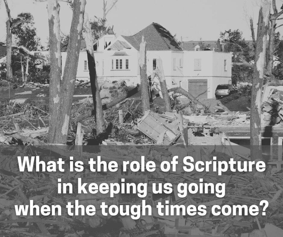 What is the role of Scripture in keeping us going when the tough times come