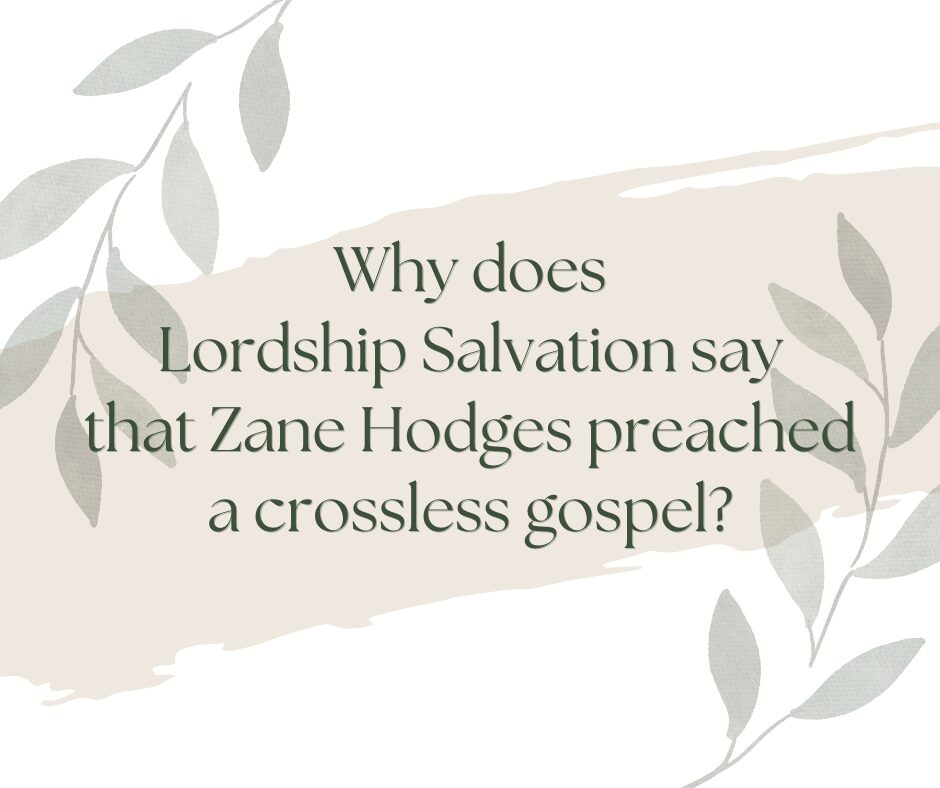 Why does Lordship Salvation say that Zane Hodges preached a crossless gospel