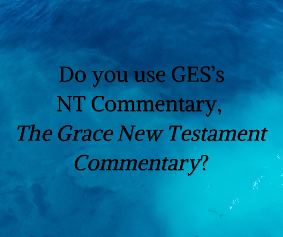 Do you use GES’s NT Commentary, The Grace New Testament Commentary