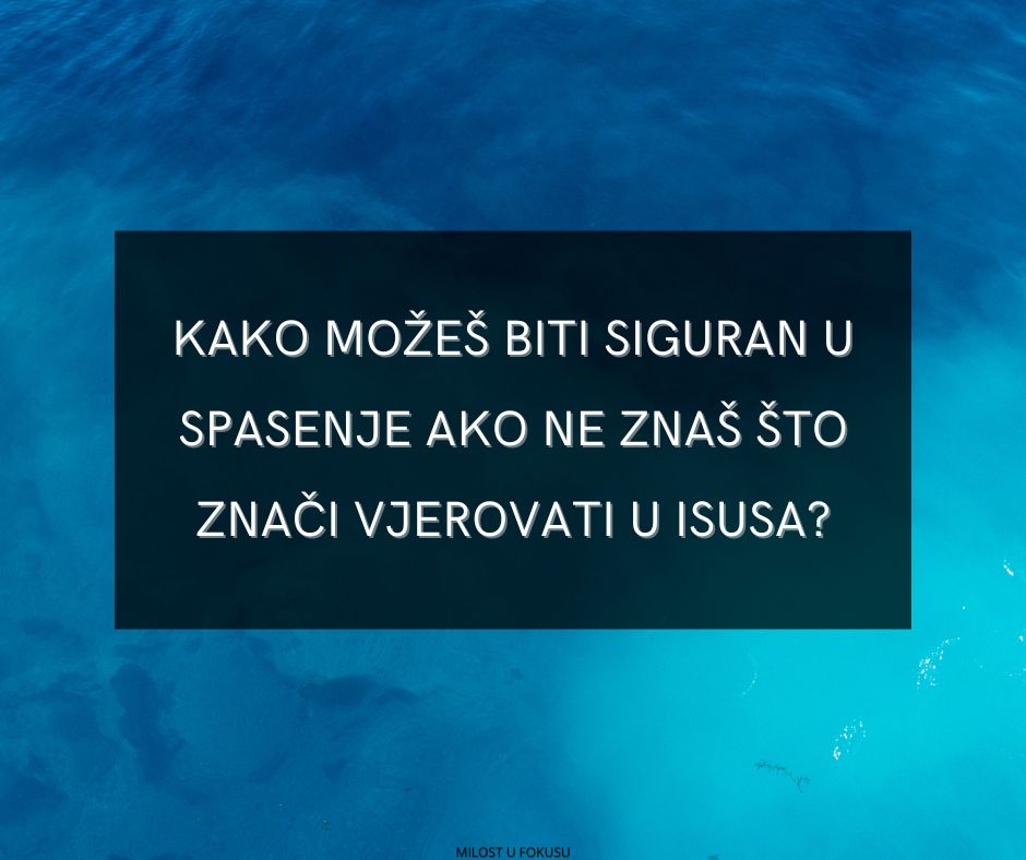 Zašto je toliko zbunjenosti oko toga što znači vjerovati u Isusa Krista?