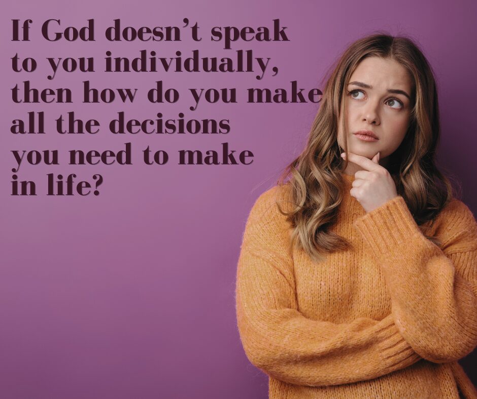 If God doesn’t speak to you individually, then how do make all the decisions you need to make in life (1)