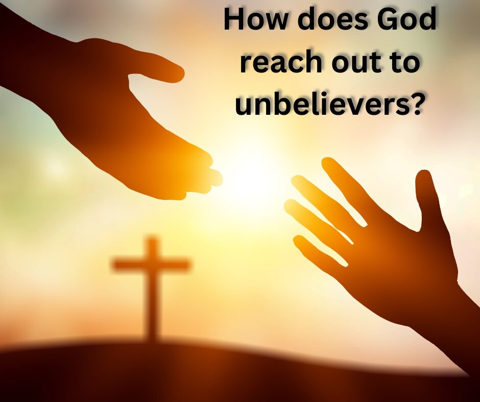 How does God reach out to unbelievers