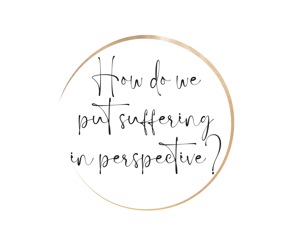 How do we put suffering in perspective