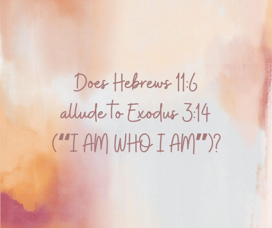 Does Hebrews 116 allude to Exodus 314 (“I AM WHO I AM”)