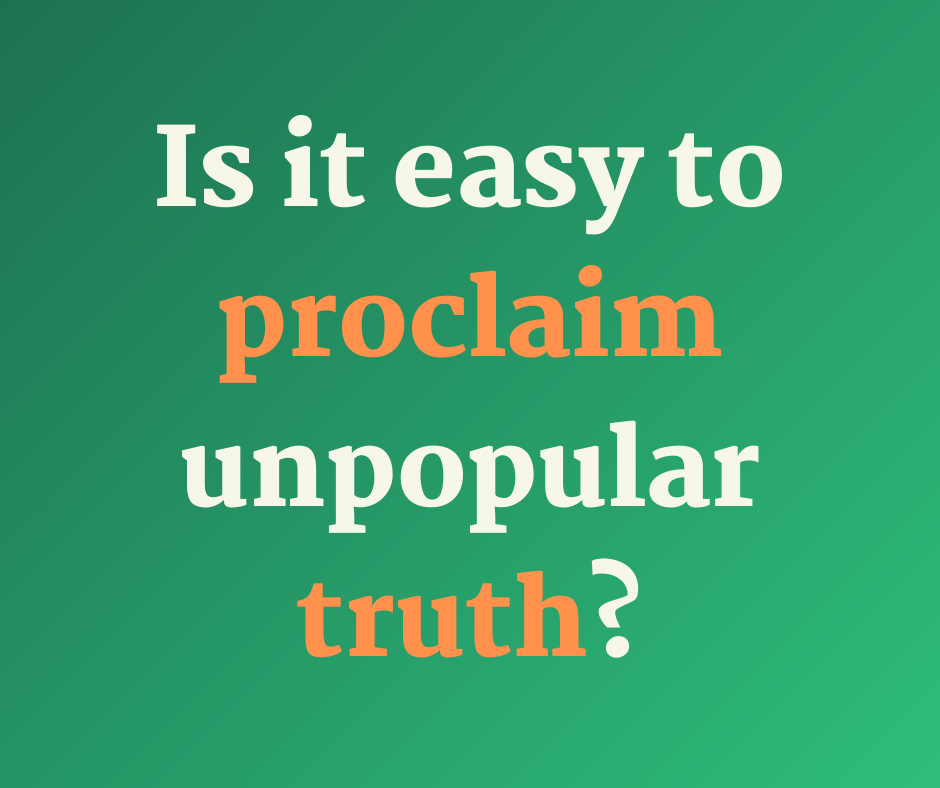 Is it easy to proclaim unpopular truth