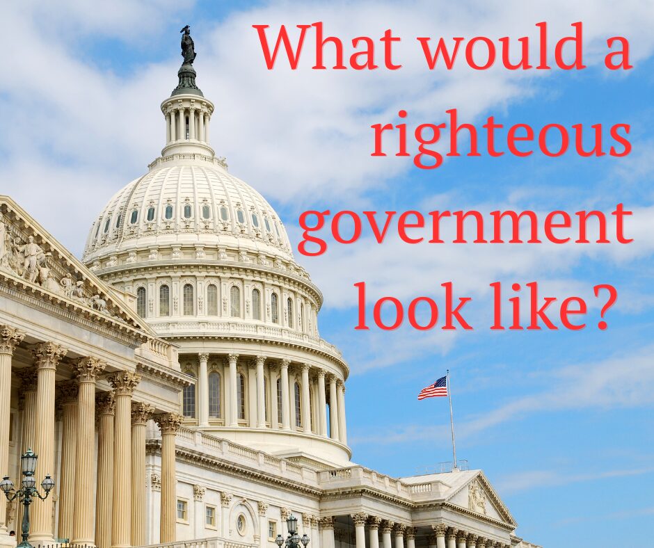 What would a righteous government look like