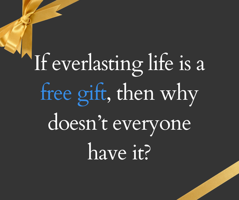 If everlasting life is a free gift, then why doesn’t everyone have it