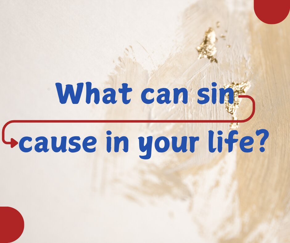 What can sin cause in your life What can sin cause in your life