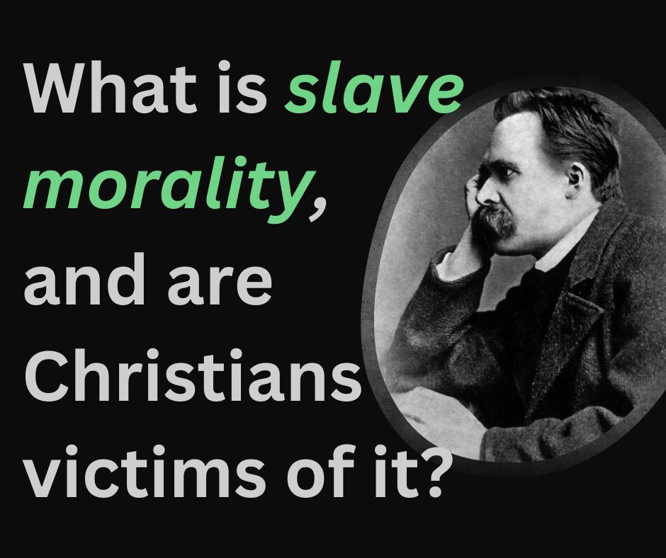 What is slave morality, and Christians victims of it