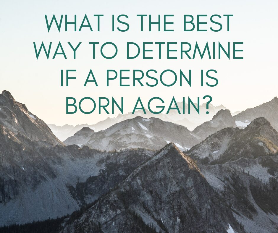 What is the best way to determine whether a person is born again