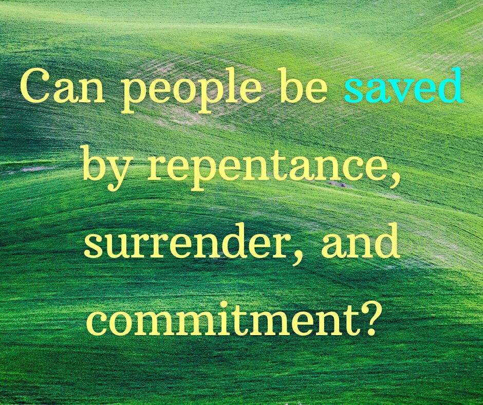 Can people be saved by repentance, surrender, and commitment